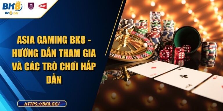 Asia Gaming BK8 - Hướng Dẫn Tham Gia Và Các Trò Chơi Hấp Dẫn 1 Asia Gaming BK8 - Hướng Dẫn Tham Gia Và Các Trò Chơi Hấp Dẫn