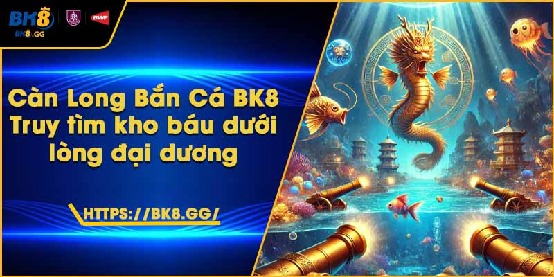 Càn Long Bắn Cá BK8 – Truy tìm kho báu dưới lòng đại dương 1 Càn Long Bắn Cá BK8 – Truy tìm kho báu dưới lòng đại dương