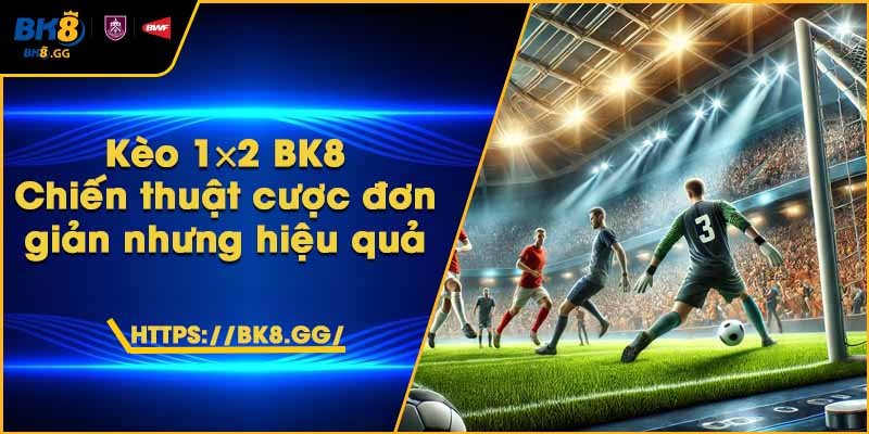 Kèo 1×2 BK8 – Chiến thuật cược đơn giản nhưng hiệu quả 1 Kèo 1×2 BK8 – Chiến thuật cược đơn giản nhưng hiệu quả