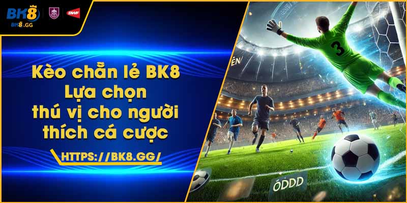 Kèo chẵn lẻ BK8 – Lựa chọn thú vị cho người thích cá cược 1 Kèo chẵn lẻ BK8 – Lựa chọn thú vị cho người thích cá cược