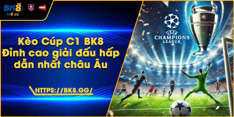 Kèo Cúp C1 BK8 – Đỉnh cao giải đấu hấp dẫn nhất châu Âu 1 Kèo Cúp C1 BK8 – Đỉnh cao giải đấu hấp dẫn nhất châu Âu