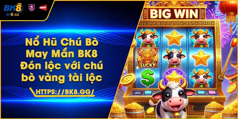 Nổ Hũ Chú Bò May Mắn BK8 – Đón lộc với chú bò vàng tài lộc 1 Nổ Hũ Chú Bò May Mắn BK8 – Đón lộc với chú bò vàng tài lộc