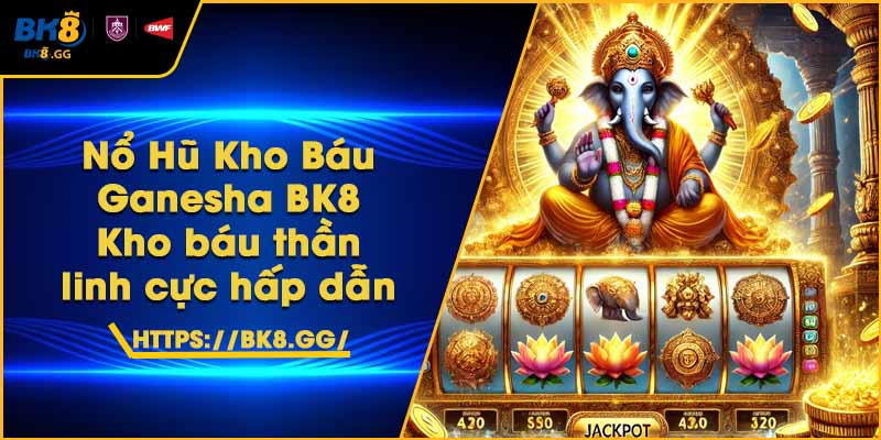 Nổ Hũ Kho Báu Ganesha BK8 – Kho báu thần linh cực hấp dẫn 1 Nổ Hũ Kho Báu Ganesha BK8 – Kho báu thần linh cực hấp dẫn