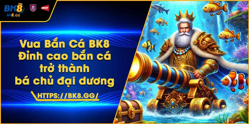 Vua Bắn Cá BK8 – Đỉnh cao bắn cá, trở thành bá chủ đại dương 1 Vua Bắn Cá BK8 – Đỉnh cao bắn cá, trở thành bá chủ đại dương