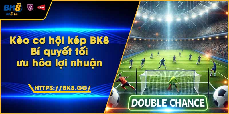 Kèo cơ hội kép BK8 – Bí quyết tối ưu hóa lợi nhuận 1 Kèo cơ hội kép BK8 – Bí quyết tối ưu hóa lợi nhuận