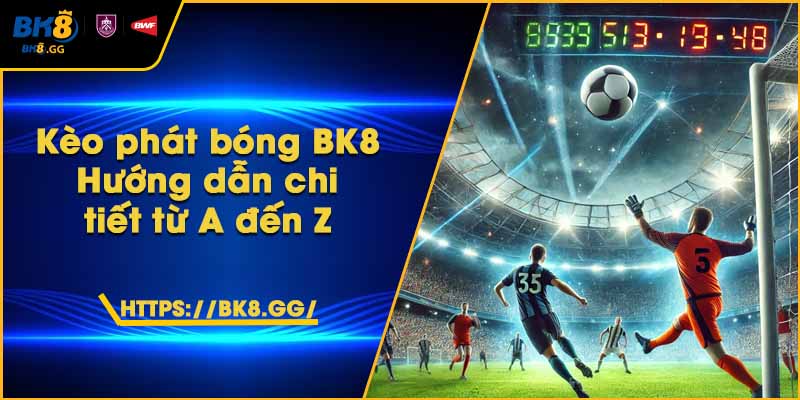 Kèo phát bóng BK8 – Hướng dẫn chi tiết từ A đến Z 1 Kèo phát bóng BK8 – Hướng dẫn chi tiết từ A đến Z